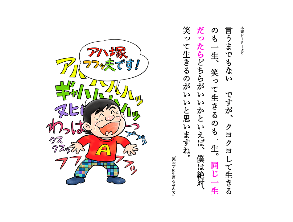 言うまでもない（F）ですが、クヨクヨして生きるのも一生、笑って生きるのも一生。同じ一生だったらどちらがいいかといえば、僕は絶対、笑って生きるのがいいと思いますね。