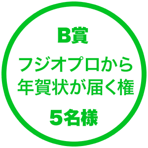 B賞　フジオプロから年賀状が届く権　5名様